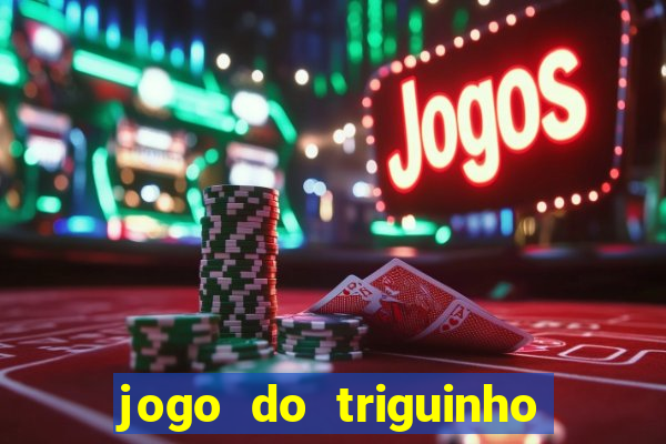 jogo do triguinho de ganhar dinheiro